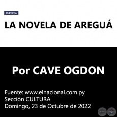 LA NOVELA DE AREGUÁ - Por CAVE OGDON -  Domingo, 23 de Octubre de 2022